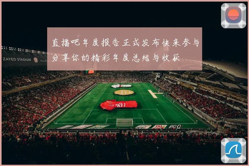 直播吧年度报告正式发布快来参与分享你的精彩年度总结与收获