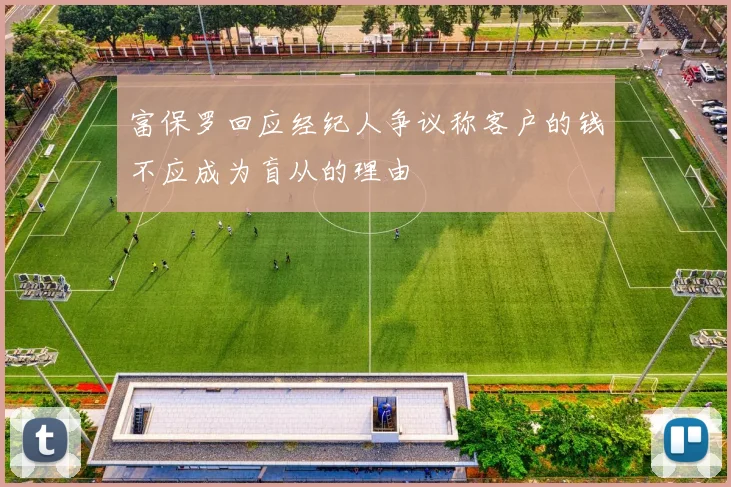 富保罗回应经纪人争议称客户的钱不应成为盲从的理由