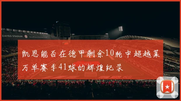 凯恩能否在德甲剩余10轮中超越莱万单赛季41球的辉煌纪录